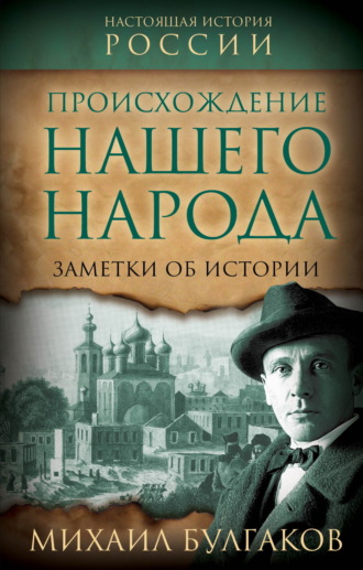 Михаил Булгаков. Происхождение нашего народа. Заметки об истории