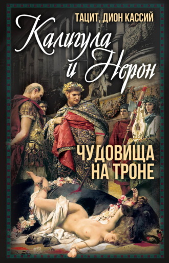 Публий Корнелий Тацит. Калигула и Нерон. Чудовища на троне
