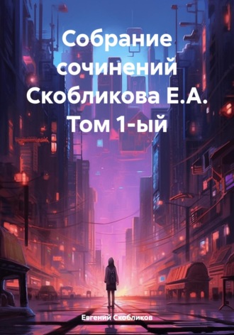 Евгений Скобликов. Собрание сочинений Скобликова Е.А. Том 1-ый