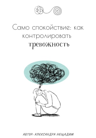 Александра Нещадим. Само спокойствие: как контролировать тревожность