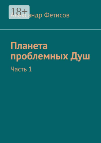 Александр Фетисов. Планета проблемных Душ. Часть 1