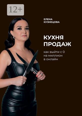 Елена Кузнецова. Кухня продаж. Как с 0 выйти на миллион в онлайн