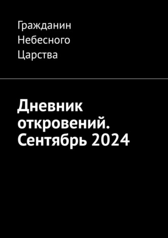 Гражданин Небесного Царства. Дневник откровений. Сентябрь 2024