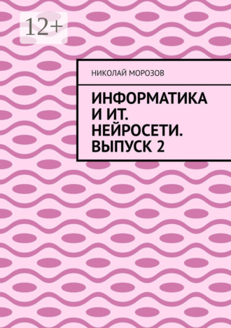 Николай Петрович Морозов. Информатика и ИТ. Нейросети. Выпуск 2