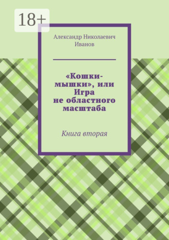 Александр Николаевич Иванов. «Кошки-мышки», или Игра не областного масштаба. Книга вторая