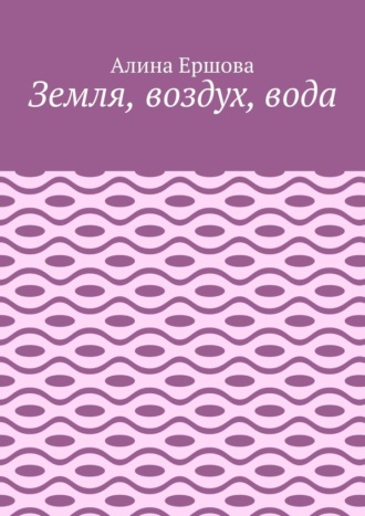 Алина Ершова. Земля, воздух, вода
