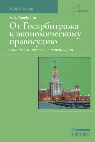 А. А. Арифулин. От Госарбитража к экономическому правосудию. Статьи, интервью, комментарии.