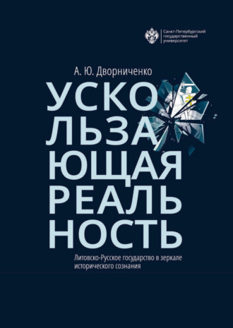 Андрей Юрьевич Дворниченко. Ускользающая реальность. Литовско-Русское государство в зеркале исторического сознания