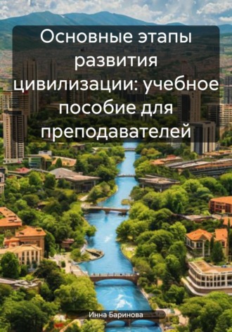 Инна Баринова. Основные этапы развития цивилизации: учебное пособие для преподавателей