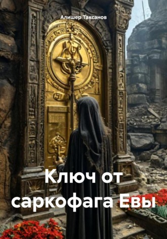 Алишер Таксанов. Ключ от саркофага Евы