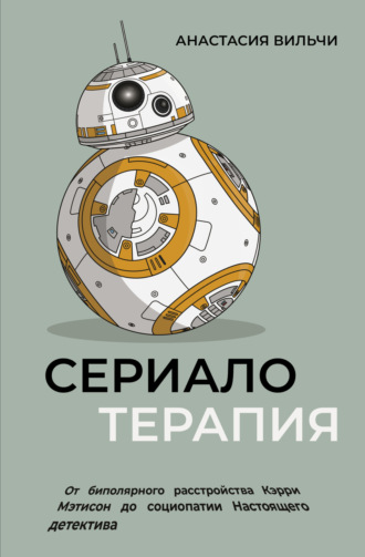 Анастасия Вильчи. Сериалотерапия. От биполярного расстройства Кэрри Мэтисон до социопатии Настоящего детектива