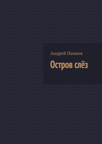 Андрей Панков. Остров слёз