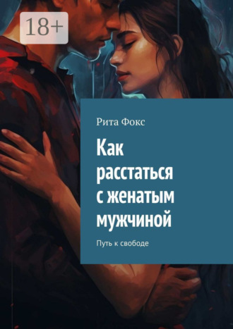 . Как расстаться с женатым мужчиной. Путь к свободе