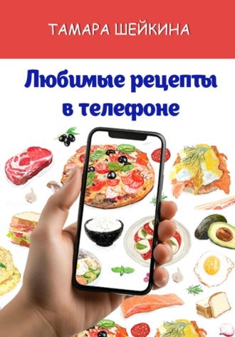Тамара Шейкина. Любимые рецепты в телефоне