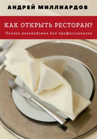 Андрей Миллиардов. Как открыть ресторан? Полное руководство для профессионалов
