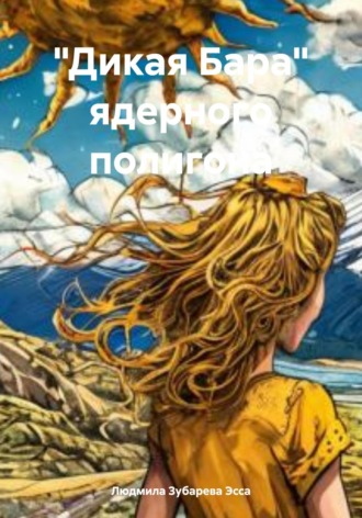 Людмила Зубарева Эсса. «Дикая Бара» ядерного полигона