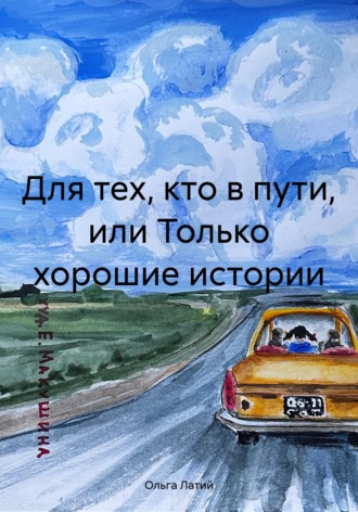 Ольга Латий. Для тех, кто в пути, или Только хорошие истории