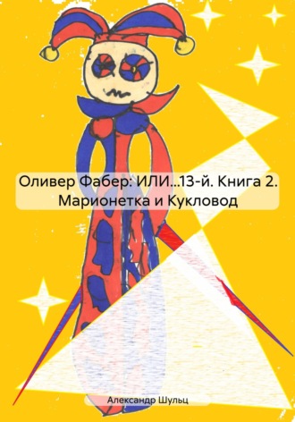 Александр Шульц. Оливер Фабер: ИЛИ…13-й. Книга 2. Марионетка и Кукловод