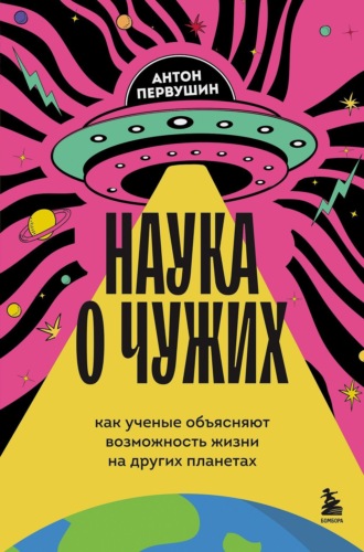 . Наука о чужих. Как ученые объясняют возможность жизни на других планетах