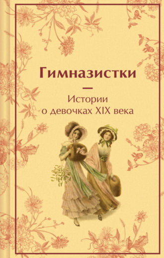 Лидия Чарская. Гимназистки. Истории о девочках XIX века