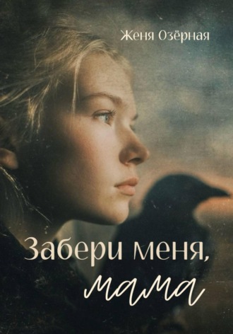 Женя Озёрная. Забери меня, мама