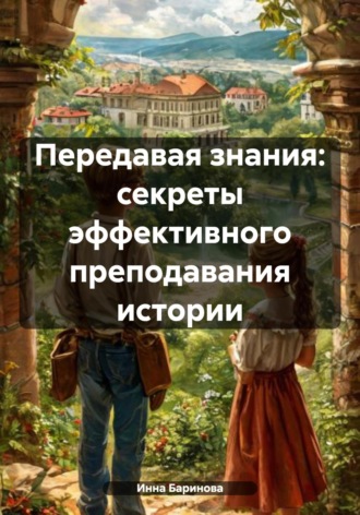 Инна Баринова. Передавая знания: секреты эффективного преподавания истории