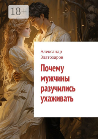 Александр Златозаров. Почему мужчины разучились ухаживать