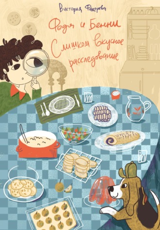 Виктория Федорова. Федя и Бенни. Слишком вкусное расследование