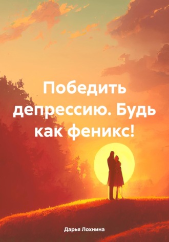. Победить депрессию. Будь как феникс!