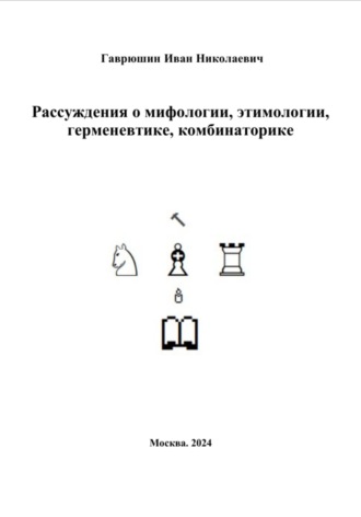 Иван Николаевич Гаврюшин. Рассуждения о мифологии, этимологии, герменевтике, комбинаторике (текст к диссертации)
