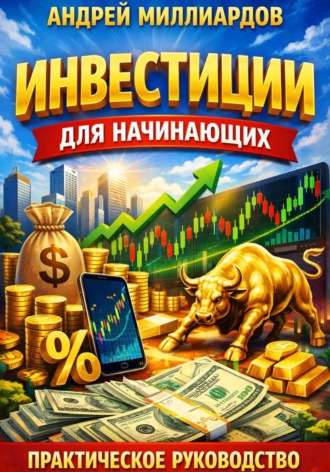 Андрей Миллиардов. Инвестиции для начинающих. Практическое руководство