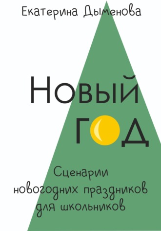 Екатерина Дыменова. Новый год. Сценарии праздников для школьников
