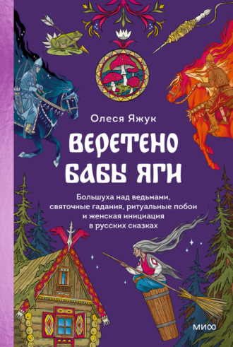 . Веретено Бабы Яги. Большуха над ведьмами, святочные гадания, ритуальные побои и женская инициация в русских сказках