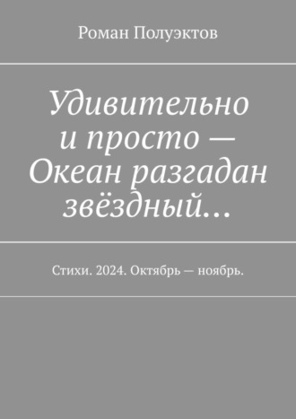 Роман Полуэктов. Удивительно и просто – Океан разгадан звёздный… Стихи. 2024. Октябрь – ноябрь.