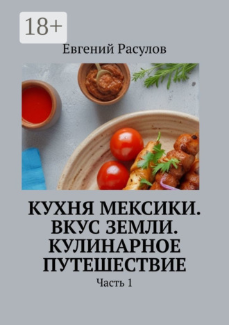 Евгений Расулов. Кухня Мексики. Вкус Земли. Кулинарное путешествие. Часть 1