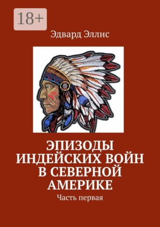 Эдвард Эллис. Эпизоды индейских войн в Северной Америке. Часть первая