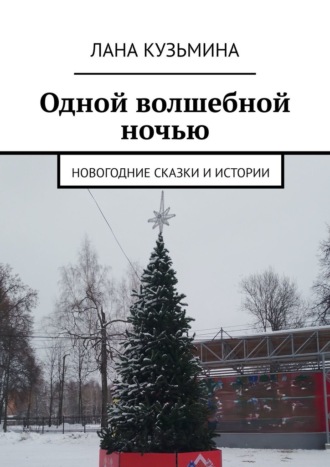 Лана Кузьмина. Одной волшебной ночью. Новогодние сказки и истории