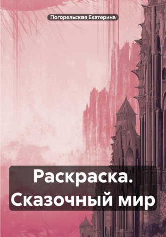 Погорельская Екатерина. Раскраска. Сказочный мир