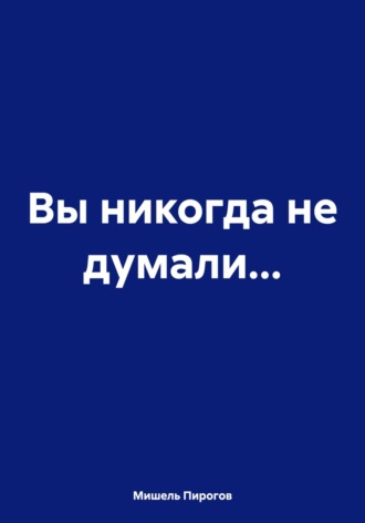 . Вы никогда не думали…