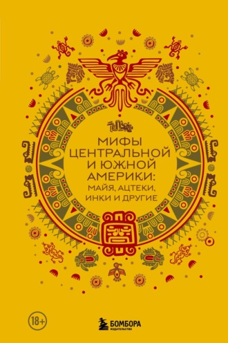 Народное творчество (Фольклор). Мифы Центральной и Южной Америки: майя, ацтеки, инки и другие
