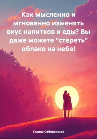 Галина Соболевская. Как мысленно и мгновенно изменять вкус напитков и еды? Вы даже можете «стереть» облако на небе!