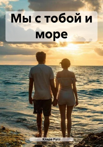 . Мы с тобой и море