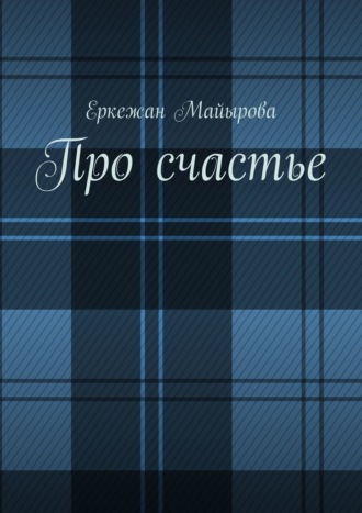 Еркежан Майырова. Про счастье