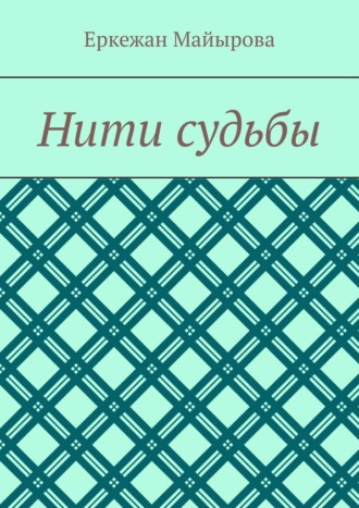 Еркежан Майырова. Нити судьбы