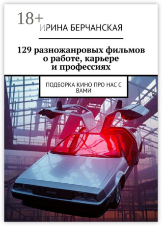Ирина Берчанская. 129 разножанровых фильмов о работе, карьере и профессиях. Подборка кино про нас с вами