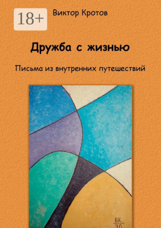 Виктор Гаврилович Кротов. Дружба с жизнью. Письма из внутренних путешествий