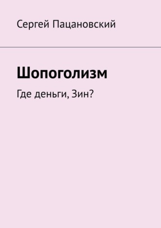 Сергей Пацановский. Шопоголизм. Где деньги, Зин?