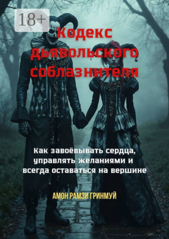 . Кодекс дьявольского соблазнителя. Как завоёвывать сердца, управлять желаниями и всегда оставаться на вершине