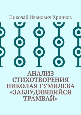 Николай Иванович Хрипков. Анализ стихотворения Николая Гумилева «Заблудившийся трамвай»