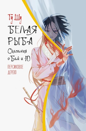 . Белая рыба. Сказания о Бай и Ю. Персиковое дерево
